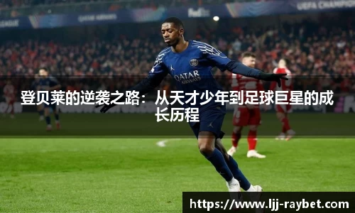 登贝莱的逆袭之路：从天才少年到足球巨星的成长历程